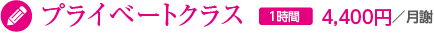 プライベートクラス｜1時間4,000円／月謝（消費税別）